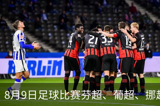 8月9日足球比赛芬超、葡超、挪超、巴西甲赛事分析、比赛预测